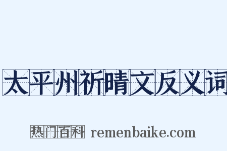 太平州祈晴文反义词是什么意思的图片